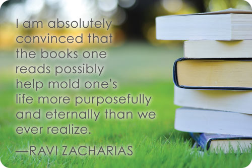 I am absolutely convinced that  the books one  reads possibly  help mold one&rsquo;s  life more purposefully  and eternally than we  ever realize. &mdash;Ravi Zacharias